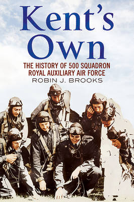 Kent's Own: The Story of No. 500 (County of Kent) Squadron Royal Auxiliary Air Force book