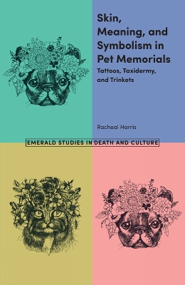 Skin, Meaning, and Symbolism in Pet Memorials: Tattoos, Taxidermy, and Trinkets book