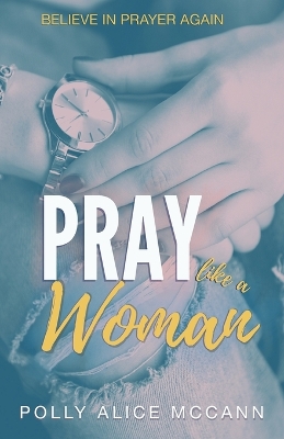 Pray Like a Woman by Polly Alice McCann