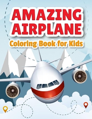 Amazing Airplane Coloring Book: Airplanes Coloring Book for Toddlers, Preschoolers and Kids of All Ages book