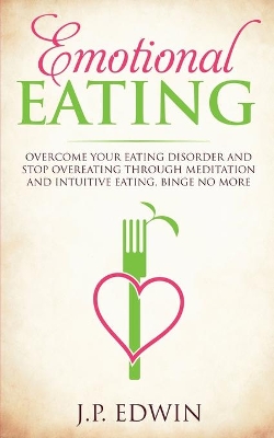 Emotional Eating: Overcome Your Eating Disorder and Stop Overeating Through Meditation and Intuitive Eating, Binge No More book