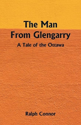 The Man From Glengarry: A Tale Of The Ottawa book