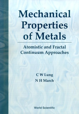 Mechanical Properties Of Metals: Atomistic And Fractal Continuum Approaches by C W Lung
