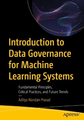 Introduction to Data Governance for Machine Learning Systems: Fundamental Principles, Critical Practices, and Future Trends book