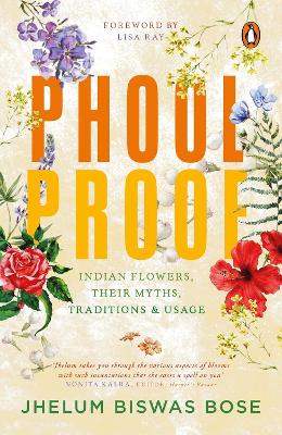 Phoolproof: Indian flowers, their myths, traditions and usage book