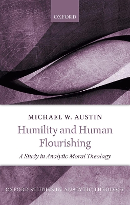 Humility and Human Flourishing: A Study in Analytic Moral Theology book