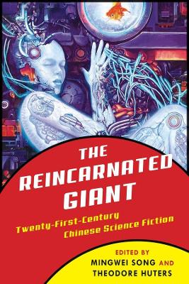 The Reincarnated Giant: An Anthology of Twenty-First-Century Chinese Science Fiction by Mingwei Song