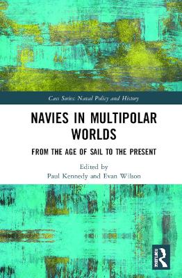 Navies in Multipolar Worlds: From the Age of Sail to the Present by Paul Kennedy