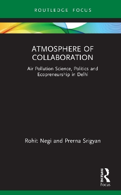 Atmosphere of Collaboration: Air Pollution Science, Politics and Ecopreneurship in Delhi by Rohit Negi