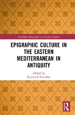 Epigraphic Culture in the Eastern Mediterranean in Antiquity by Krzysztof Nawotka