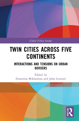 Twin Cities across Five Continents: Interactions and Tensions on Urban Borders by John Garrard