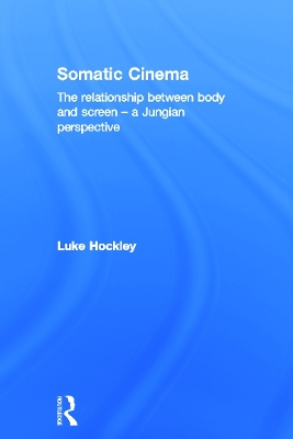 Somatic Cinema: The relationship between body and screen - a Jungian perspective by Luke Hockley