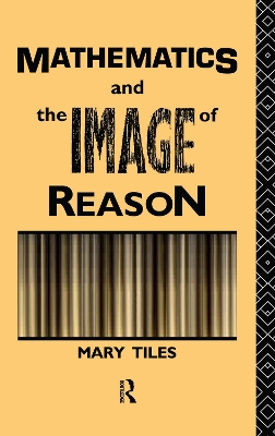 Mathematics and the Image of Reason by Mary Tiles