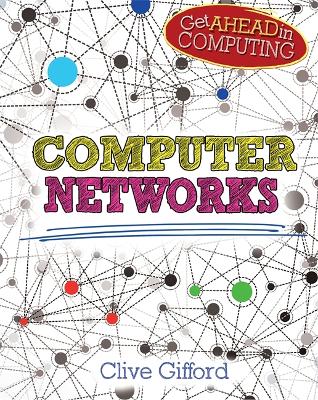 Get Ahead in Computing: Computer Networks by Clive Gifford