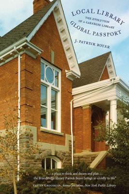 Local Library, Global Passport: The Evolution of a Carnegie Library by J. Patrick Boyer
