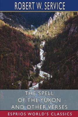 The Spell of the Yukon and Other Verses (Esprios Classics) book