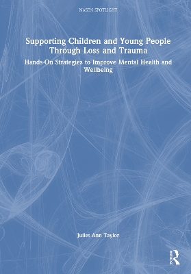 Supporting Children and Young People Through Loss and Trauma: Hands-On Strategies to Improve Mental Health and Wellbeing by Juliet Ann Taylor