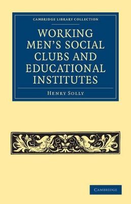 Working Men's Social Clubs and Educational Institutes by Henry Solly