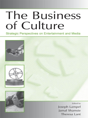 The Business of Culture: Strategic Perspectives on Entertainment and Media by Joseph Lampel