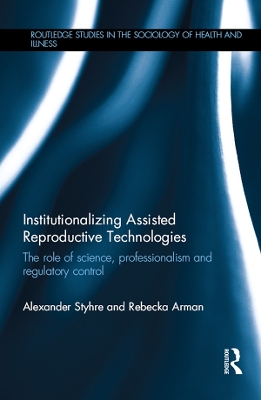 Institutionalizing Assisted Reproductive Technologies: The Role of Science, Professionalism, and Regulatory Control by Alexander Styhre