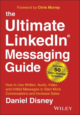 The Ultimate LinkedIn Messaging Guide: How to Use Written, Audio, Video and InMail Messages to Start More Conversations and Increase Sales book