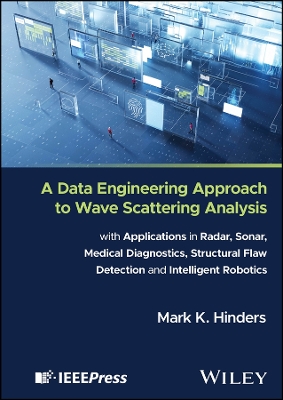 A Data Engineering Approach to Wave Scattering Analysis with Applications in Radar, Sonar, Medical Diagnostics, Structural Flaw Detection and Intelligent Robotics book