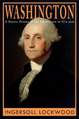 Washington: A Heroic Drama of the Revolution, in Five Acts book