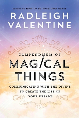 Compendium of Magical Things: Communicating with the Divine to Create the Life of Your Dreams book