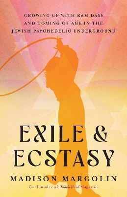 Exile & Ecstasy: Growing Up with Ram Dass and Coming of Age in the Jewish Psychedelic Underground book