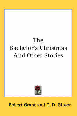 The Bachelor's Christmas And Other Stories by Robert Grant