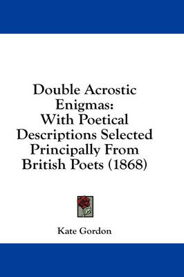 Double Acrostic Enigmas: With Poetical Descriptions Selected Principally From British Poets (1868) book