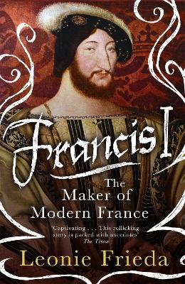 Francis I: The Maker of Modern France book