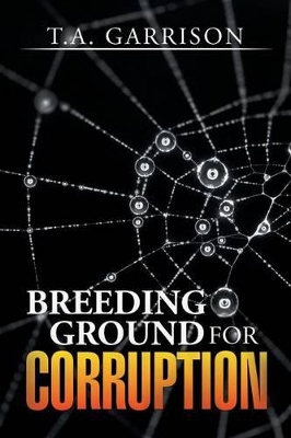 Breeding Ground for Corruption by T a Garrison