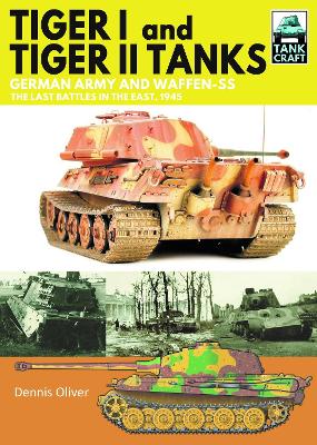 Tiger I and Tiger II Tanks: German Army and Waffen-SS The Last Battles in the East, 1945 book