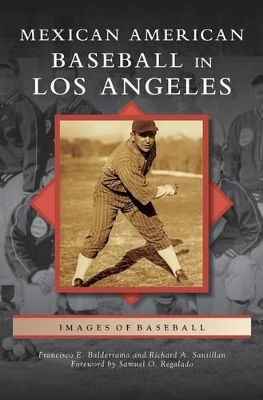 Mexican American Baseball in Los Angeles by Francisco E. Balderrama