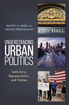Understanding Urban Politics: Institutions, Representation, and Policies by Timothy B Krebs