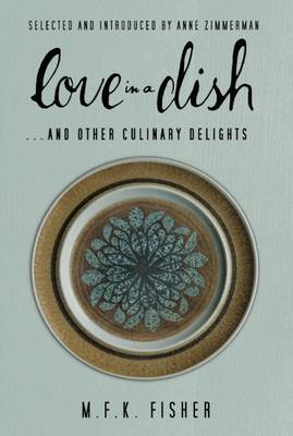 Love in a Dish . . . and Other Culinary Delights by M.F.K. Fisher book