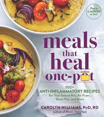 Meals that Heal One Pot: 100+ Anti-Inflammatory Recipes for Your Instant Pot, Air Fryer, Sheet Pan, and More book