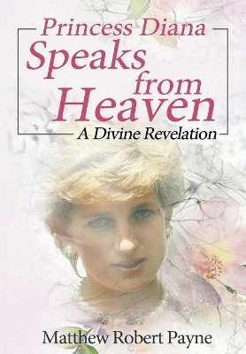 Princess Diana Speaks from Heaven by Matthew Robert Payne