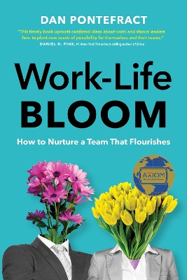 Work-Life Bloom: How to Nurture a Team that Flourishes by Dan Pontefract
