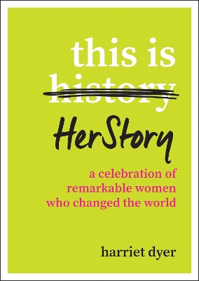 This Is HerStory: A Celebration of Remarkable Women Who Changed the World book
