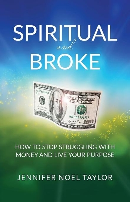 Spiritual and Broke: How to Stop Struggling with Money and Live Your Purpose book