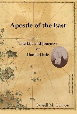 Apostle of the East: The Life and Journeys of Daniel Little by Russell M Lawson