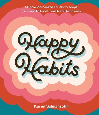 Happy Habits: 50 Science-Backed Rituals to Adopt (or Stop) to Boost Health and Happiness book
