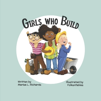 Girls Who Build by Marisa L. Richards