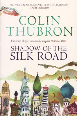 Shadow of the Silk Road by Colin Thubron