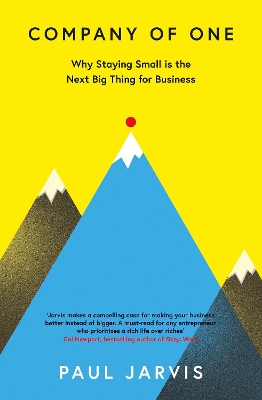 Company of One: Why Staying Small is the Next Big Thing for Business by Paul Jarvis