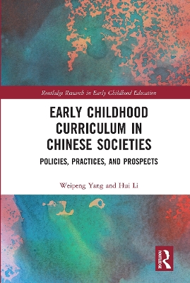 Early Childhood Curriculum in Chinese Societies: Policies, Practices, and Prospects by Weipeng Yang