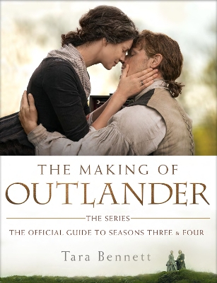 The The Making of Outlander: The Series: The Official Guide to Seasons Three and Four by Tara Bennett