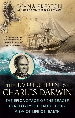 The Evolution of Charles Darwin: The Epic Voyage of the Beagle That Forever Changed Our View of Life on Earth book